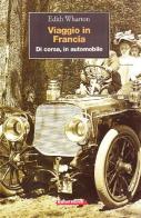 Viaggio in Francia. Di corsa, in automobile di Edith Wharton edito da Editori Riuniti