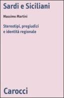 Sardi e siciliani. Stereotipi, pregiudizi e identità regionale di Massimo Martini edito da Carocci
