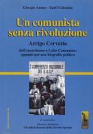 Un comunista senza rivoluzione. Arrigo Cervetto. Dall'anarchismo a Lotta Comunista: appunti per una biografia politica di Giorgio Amico, Yurii Colombo edito da Massari Editore