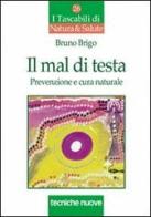 Il mal di testa. Prevenzione e cura naturale di Bruno Brigo edito da Tecniche Nuove