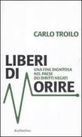 Liberi di morire. Una fine dignitosa nel Paese dei diritti negati di Carlo Troilo edito da Rubbettino