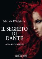 Il segreto di Dante. Acta est fabula di Michele D'Addetta edito da Abrabooks