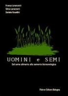 Uomini e semi. Dal seme alimento alla semente biotecnologica di F. Lorenzetti, S. Lorenzetti, D. Rosellini edito da Pàtron