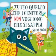Tutto quello che i genitori non vogliono che si sappia su di loro. Ediz. a colori di Sophie Collin edito da Franco Cosimo Panini