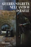 Guerra segreta nell'antico Israele. Spie nella Bibbia di Rose Mary Sheldon edito da LEG Edizioni