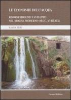 Le economie dell'acqua. Risorse idriche e sviluppo nel Molise moderno (secc. XVIII-XIX) di Ilaria Zilli edito da Cacucci