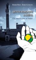 Sette stagioni a Siena. Un americano al Palio di Robert Rodi, Dario Castagno edito da Betti Editrice