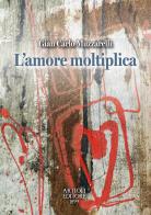 L'amore moltiplica di Gian Carlo Muzzarelli edito da Artioli