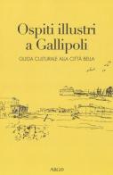Ospiti illustri a Gallipoli. Guida culturale alla città bella edito da Argo