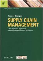 Supply chain management. Come migliorare la gestione degli approvigionamenti e dei fornitori di Riccardo Colangelo edito da Il Sole 24 Ore Pirola