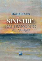 Sinistre: dal tramonto all'alba? di Dario Renzi edito da Prospettiva Edizioni Services & Publishing