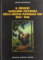Il servizio ausiliario femminile della decima flottiglia Mas 1944-1945 di Marino Perissinotto edito da Albertelli