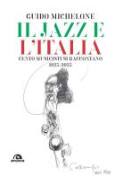 Il jazz e l'Italia. Cento musicisti si raccontano 1923-2023 di Guido Michelone edito da Arcana