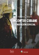 Incontri Cubani. Generacion Especial. Nuova ediz. di Franco Vespoli edito da Epics