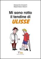 Mi sono rotto il tendine di Ulisse di Alessandro Anceschi, Massimiliano Albicini edito da Terra Marique