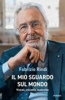 Il mio sguardo sul mondo. Visione, orizzonte, leadership di Fabrizio Rindi edito da Piemme