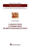 La prassi successiva e l'interpretazione del diritto internazionale scritto di Luigi Crema edito da Giuffrè