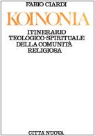 Koinonia. Itinerario teologico-sporituale della comunità religiosa di Fabio Ciardi edito da Città Nuova