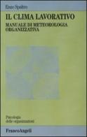 Il clima lavorativo. Manuale di meteorologia organizzativa di Enzo Spaltro edito da Franco Angeli