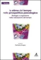 La stima del tempo nella prospettiva psicologica. Biologia e cognizione nella valutazione del tempo edito da CLUEB