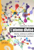 L' atomo diviso. Storia, scienza e politica dell'energia nucleare di Giancarlo Sturloni edito da Sironi