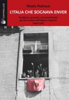 L' Italia che sognava Enver. Partigiani, comunisti, marxisti-leninisti: gli amici italiani dell'Albania Popolare (1943-1976) di Nicola Pedrazzi edito da Controluce (Nardò)