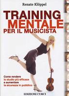 Training mentale per il musicista. Come rendere lo studio più efficace e aumentare la sicurezza in pubblico di Renate Klöppel edito da Curci