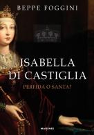 Isabella di Castiglia. Perfida o santa? di Beppe Foggini edito da Magenes