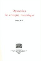 Opuscules de critique historique (rist. anast.). Ediz. multilingue vol.2-3 edito da Fondazione CISAM