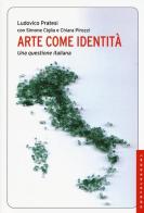 Arte come identità. Una questione italiana di Ludovico Pratesi, Simone Ciglia, Chiara Pirozzi edito da Castelvecchi