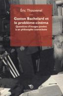 Gaston Bachelard et le probleme cinema di Eric Thouvenel edito da Éditions Mimésis