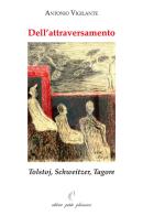 Dell'attraversamento. Tolstoj, Schweitzer, Tagore di Antonio Vigilante edito da Petite Plaisance