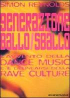 Generazione ballo/sballo. L'avvento della dance music e il delinearsi della club culture di Simon Reynolds edito da Arcana