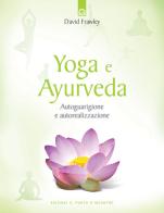 Yoga e ayurveda. Autoguarigione e autorealizzazione di David Frawley edito da Edizioni Il Punto d'Incontro