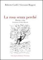 La rosa senza perché. Poesia e vita di Roberto Carifi, Giovanni Ruggeri edito da Servitium Editrice