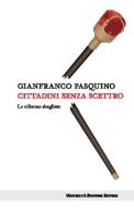 Cittadini senza scettro. Le riforme sbagliate di Gianfranco Pasquino edito da Università Bocconi Editore