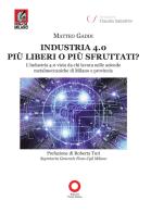 Industria 4.0 più liberi o più sfruttati? L'industria 4.0 vista da chi lavora nelle aziende metalmeccaniche di Milano e provincia di Matteo Gaddi edito da Edizioni Punto Rosso