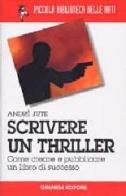 Scrivere un thriller. Come creare e pubblicare un libro di successo di André Jute edito da Gremese Editore