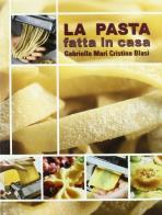 Pasta fatta in casa di Gabriella Mari, Cristina Blasi edito da Brio Libri