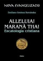 Alleluia! Maranà tha! Escatologia cristiana di Emiliano Jiménez Hernandez edito da Chirico