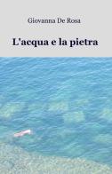 L' acqua e la pietra di Giovanna De Rosa edito da ilmiolibro self publishing