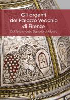 Gli argenti del Palazzo Vecchio di Firenze. Dal Tesoro della Signoria al Museo edito da EDIFIR