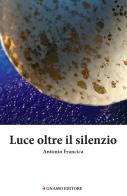 Luce oltre il silenzio di Antonio Francica edito da Pasquale Gnasso Editore
