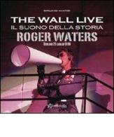 The Wall live. Il suono della storia. Roger Waters. Berlino 21 luglio 1990 di Bruno Marzi edito da Aereostella