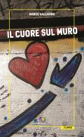 Il cuore sul muro di Marco Vallarino edito da All Around