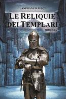 Le reliquie dei Templari. Trilogia completa di Lanfranco Pesci edito da Youcanprint