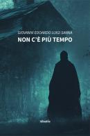 Non c'è più tempo di Giovanni Edoardo Luigi Sanna edito da Gruppo Albatros Il Filo