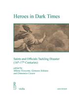 Heroes in dark times. Saints and officials tackling disaster (16th-17th centuries) edito da Viella