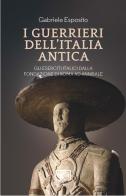 I guerrieri dell'Italia antica. Gli eserciti italici dalla fondazione di Roma ad Annibale di Gabriele Esposito edito da LEG Edizioni