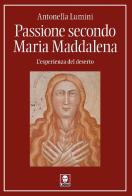 Passione secondo Maria Maddalena. L'esperienza del deserto di Antonella Lumini edito da Lindau